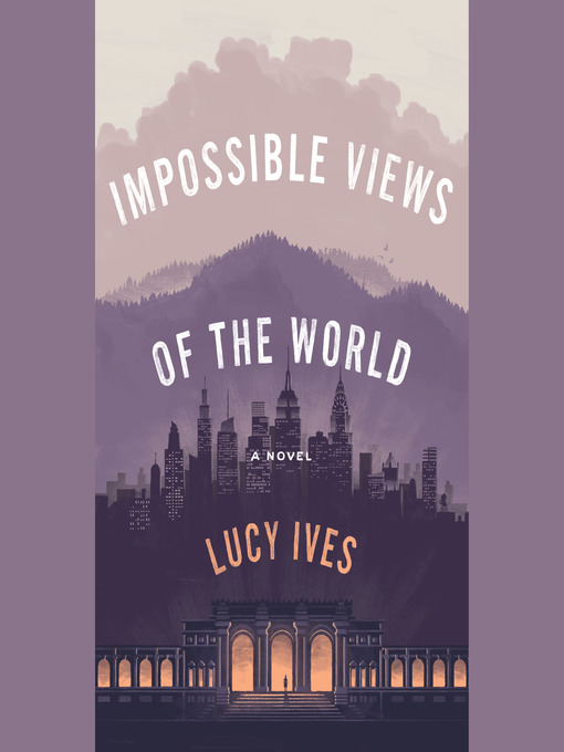 Title details for Impossible Views of the World by Lucy Ives - Available